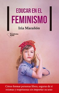 Libros feministas para niñas, niños y jóvenes | Educar en el feminismo. Cómo formar personas libres, seguras de sí mismas y respetuosas sin importar su sexo