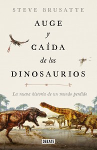 Libros de dinosaurios para niños y adultos | Auge y caída de los dinosaurios. La nueva historia de un mundo perdido | Adultos | 400 páginas