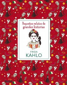 Libros sobre Frida Kahlo para niños | Frida Kahlo. Pequeños relatos de grandes historias | +8 años