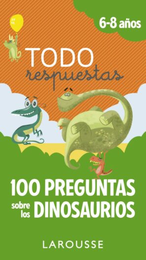 Todo respuestas.100 preguntas sobre los dinosaurios | +6 años | 100 páginas 