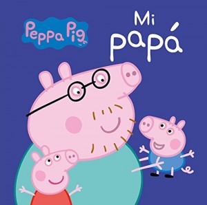Juguetes y cuentos de Peppa Pig | Mi Papá| De 0 a 3 años | 18 páginas