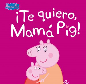 Juguetes y cuentos de Peppa Pig | ¡Te quiero, Mamá Pig! | A partir de 4 años | 40 páginas